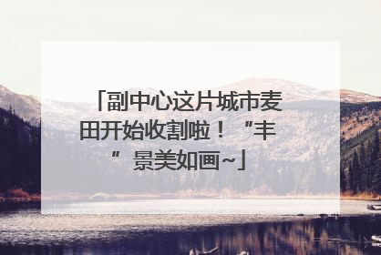 副中心这片城市麦田开始收割啦！“丰”景美如画~