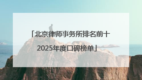 北京律师事务所排名前十2025年度口碑榜单
