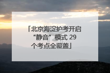 北京海淀护考开启“静音”模式 29个考点全覆盖