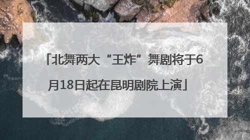 北舞两大“王炸”舞剧将于6月18日起在昆明剧院上演