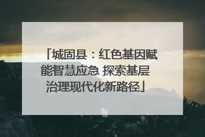 城固县：红色基因赋能智慧应急 探索基层治理现代化新路径