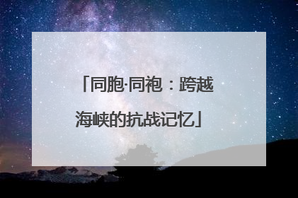 同胞·同袍：跨越海峡的抗战记忆
