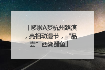 哆啦A梦杭州路演，亮相动漫节，“品尝”西湖醋鱼