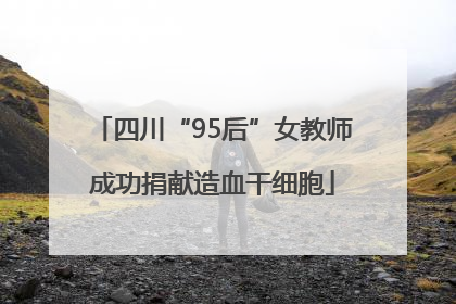 四川“95后”女教师成功捐献造血干细胞