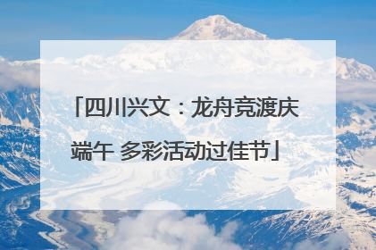 四川兴文：龙舟竞渡庆端午 多彩活动过佳节