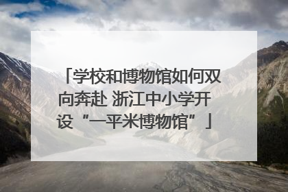 学校和博物馆如何双向奔赴 浙江中小学开设“一平米博物馆”