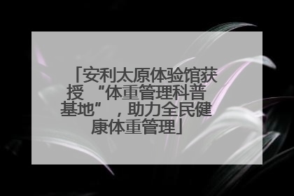 安利太原体验馆获授 “体重管理科普基地”，助力全民健康体重管理
