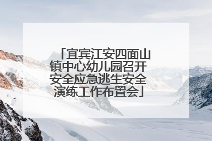 宜宾江安四面山镇中心幼儿园召开安全应急逃生安全演练工作布置会