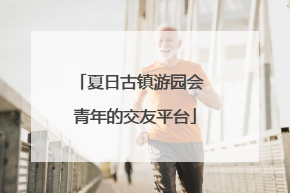 夏日古镇游园会 青年的交友平台