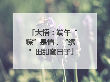 大悟：端午“粽”是情，“绣”出甜蜜日子