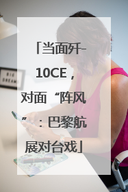 当面歼-10CE，对面“阵风”：巴黎航展对台戏