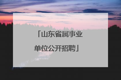 山东省属事业单位公开招聘