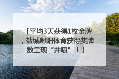 平均3天获得1枚金牌，盐城射阳体育获得奖牌数呈现“井喷”！