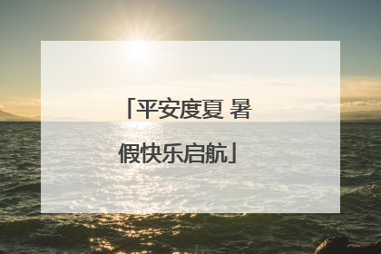 平安度夏 暑假快乐启航