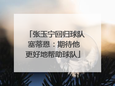 张玉宁回归球队 塞蒂恩：期待他更好地帮助球队