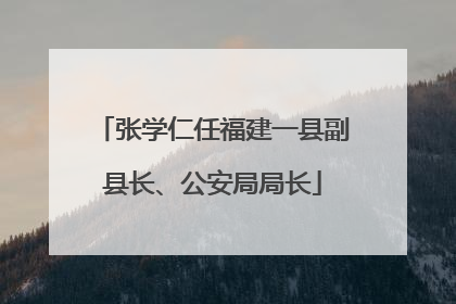张学仁任福建一县副县长、公安局局长