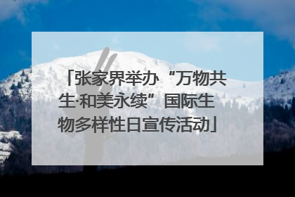 张家界举办“万物共生·和美永续”国际生物多样性日宣传活动