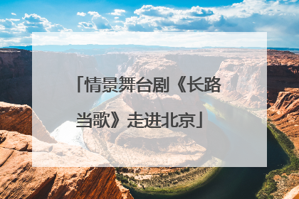 情景舞台剧《长路当歌》走进北京