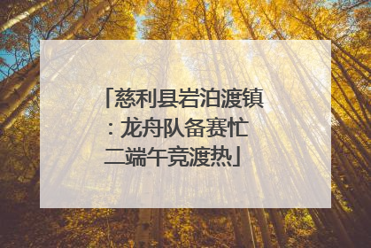 慈利县岩泊渡镇：龙舟队备赛忙 二端午竞渡热