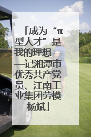 成为“π型人才”是我的理想——记湘潭市优秀共产党员、江南工业集团劳模杨斌