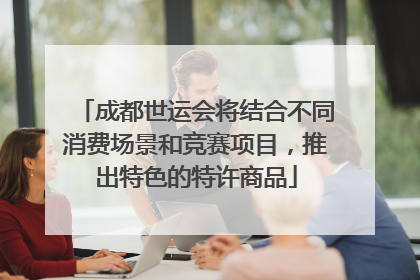 成都世运会将结合不同消费场景和竞赛项目，推出特色的特许商品