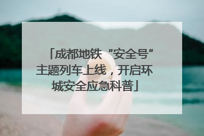 成都地铁“安全号”主题列车上线，开启环城安全应急科普