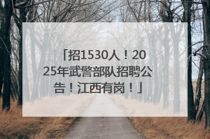 招1530人！2025年武警部队招聘公告！江西有岗！
