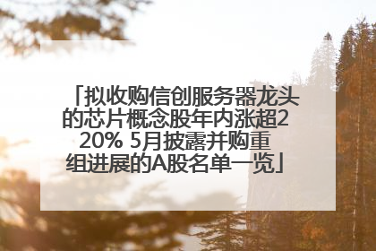 拟收购信创服务器龙头的芯片概念股年内涨超220% 5月披露并购重组进展的A股名单一览