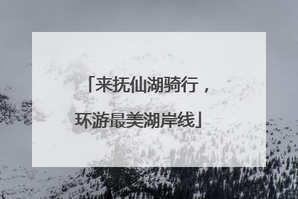 来抚仙湖骑行，环游最美湖岸线