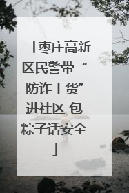 枣庄高新区民警带“防诈干货”进社区 包粽子话安全