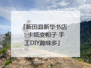 新田县新华书店：卡纸变帽子 手工DIY趣味多