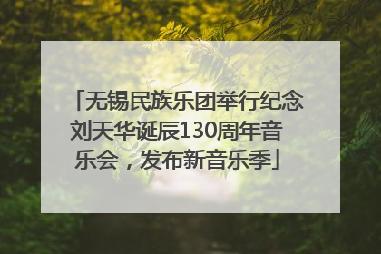 无锡民族乐团举行纪念刘天华诞辰130周年音乐会，发布新音乐季