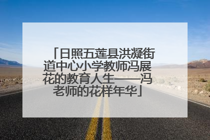 日照五莲县洪凝街道中心小学教师冯展花的教育人生——冯老师的花样年华
