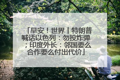 早安！世界丨特朗普喊话以色列：勿投炸弹；印度外长：邻国要么合作要么付出代价