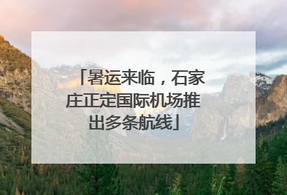 暑运来临，石家庄正定国际机场推出多条航线
