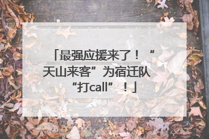 最强应援来了！“天山来客”为宿迁队“打call”！