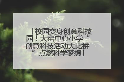 校园变身创意科技园！大窑中心小学“创意科技活动大比拼”点燃科学梦想