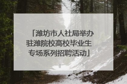 潍坊市人社局举办驻潍院校高校毕业生专场系列招聘活动