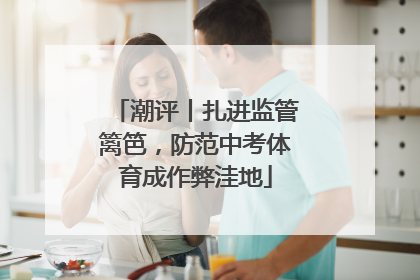 潮评丨扎进监管篱笆，防范中考体育成作弊洼地
