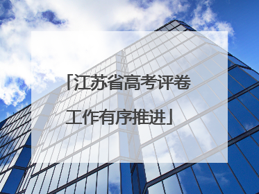 江苏省高考评卷工作有序推进