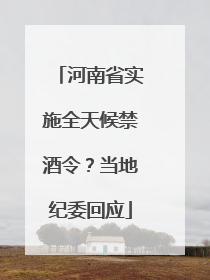 河南省实施全天候禁酒令？当地纪委回应
