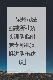 泉州司法强戒所社矫实训队临时党支部扎实推进队伍建设
