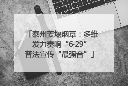泰州姜堰烟草：多维发力奏响“6·29”普法宣传“最强音”