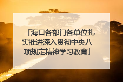 海口各部门各单位扎实推进深入贯彻中央八项规定精神学习教育