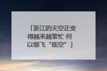 浙江的天空正变得越来越繁忙 何以领飞“低空”