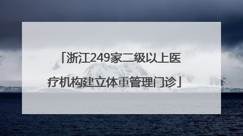 浙江249家二级以上医疗机构建立体重管理门诊