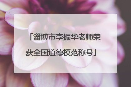 淄博市李振华老师荣获全国道德模范称号