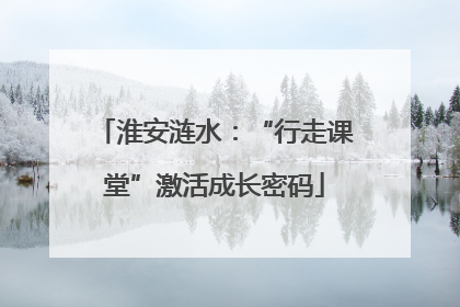 淮安涟水：“行走课堂”激活成长密码
