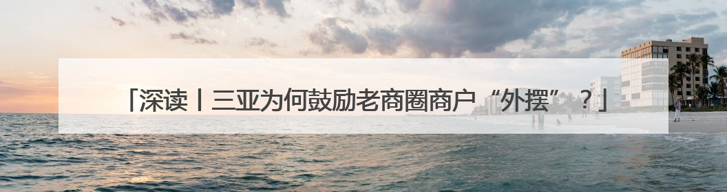 深读丨三亚为何鼓励老商圈商户“外摆”？