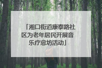 湘口街道康泰路社区为老年居民开展音乐疗愈坊活动